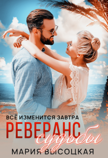 Реверанс судьбы. Все изменится завтра 2 (Мария Высоцкая)