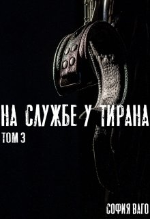 На Службе у Тирана. Том 3 (София Ваго)