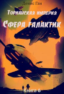 Торианская империя. Книга 6. Сфера галактик. (Денис Ган)