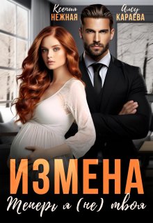 Измена. Теперь я (не) твоя! (Ксения Нежная)