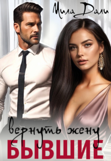 Бывшие. Вернуть жену (Мила Дали)